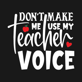 Don't make me use my teacher voice T-Shirt