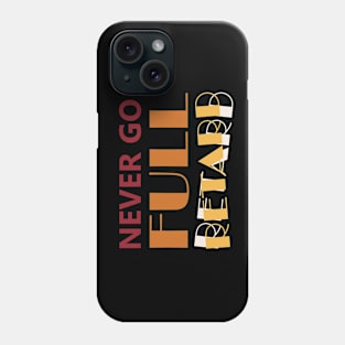 Never Go Full Retard Phone Case