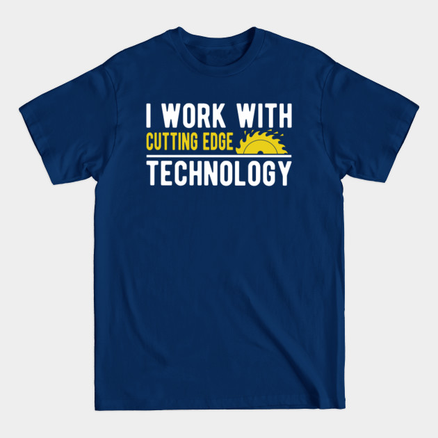 Discover I work with cutting edge technology - I Work With Cutting Edge Technology - T-Shirt