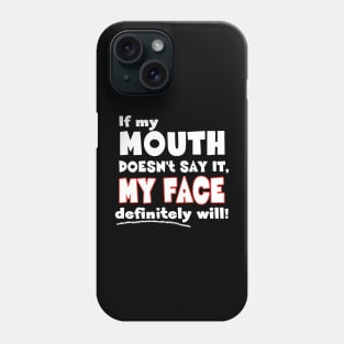 If my MOUTH doesn't say it, MY FACE definitely will! - Funny Humor Quote Phone Case