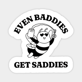 Even Baddies Get Saddies, Funny Meme Shirt, Oddly Specific Shirt, Bee Meme Shirt, Cartoon Meme Shirt, Y2K 2000's Meme Shirt, Parody Shirt Magnet