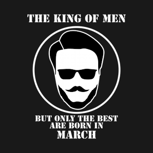 King Of Men Born In March T-Shirt