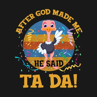 After God Made Me He Said Tada Ostrich T-Shirt