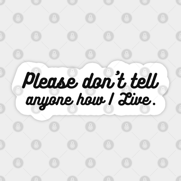 Please Don T Tell Anyone How I Live Dont Tell Anyone How I Live Aufkleber Teepublic De
