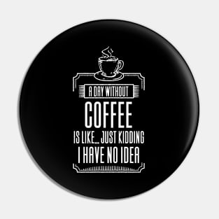 A Day Without Coffee Is Like Pin