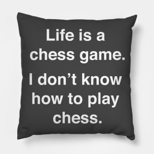 Life is a chess game, I don't know how to play chess. Pillow