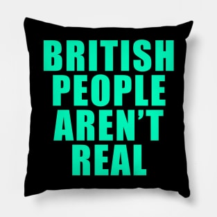 BRITISH PEOPLE AREN'T REAL Pillow