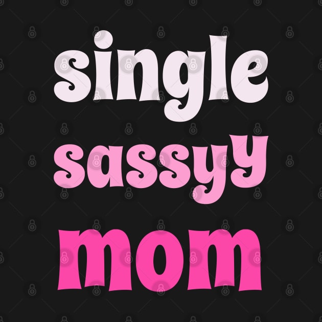 Single Sassy Mom by Outrageous Tees