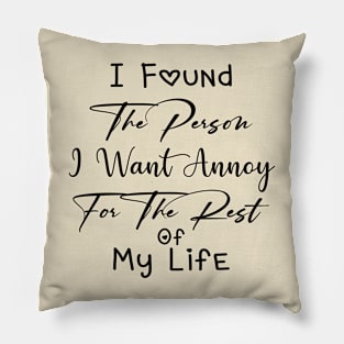 I Found The Person I Want Annoy For The Rest Of My Life Lovely Pillow