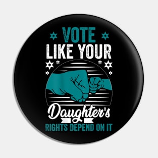 Vote Like Your Daughter’s Rights Depend on It vvv Pin