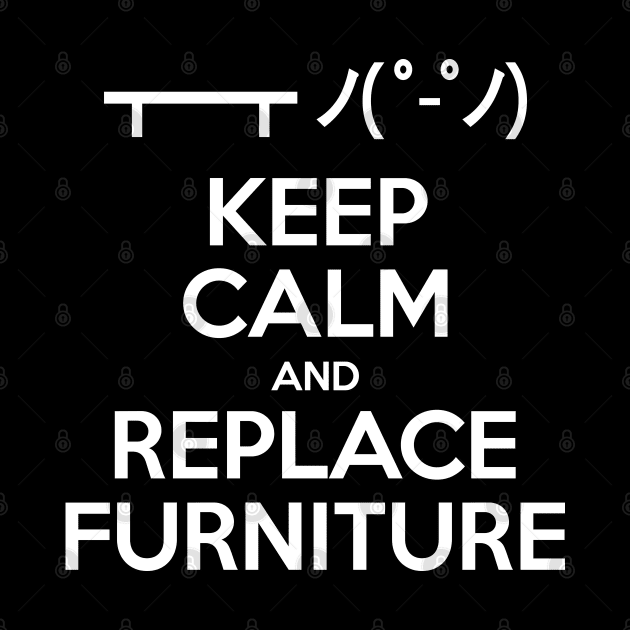 Keep Calm and Replace Furniture by tinybiscuits