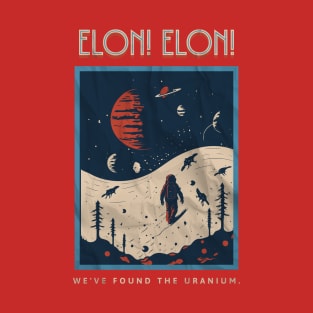 Elon! Elon! We've Found The Uranium T-Shirt