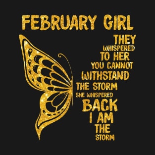 Golden Butterfly Birthday Girl T-shirt February Girl They Whispered To Her You Can't Withstand The Storm T-shirt T-Shirt