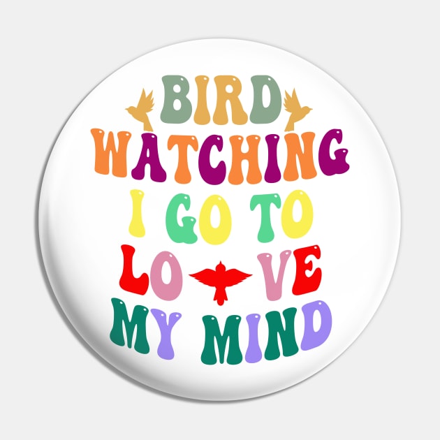 Bird watching I go to love my mind Pin by HassibDesign