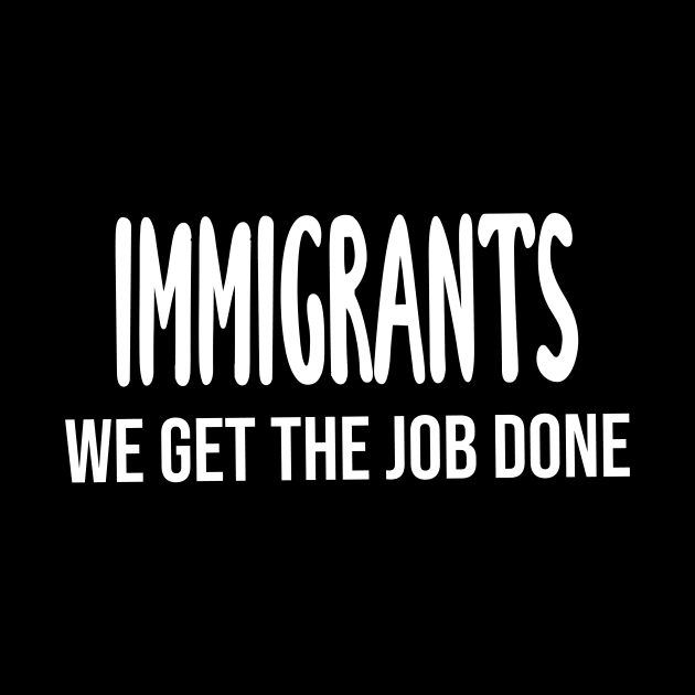 Immigrants: We Get The Job Done by quoteee