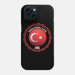 Turkish Football Is In My DNA - Gift for Turkish With Roots From Turkey Phone Case