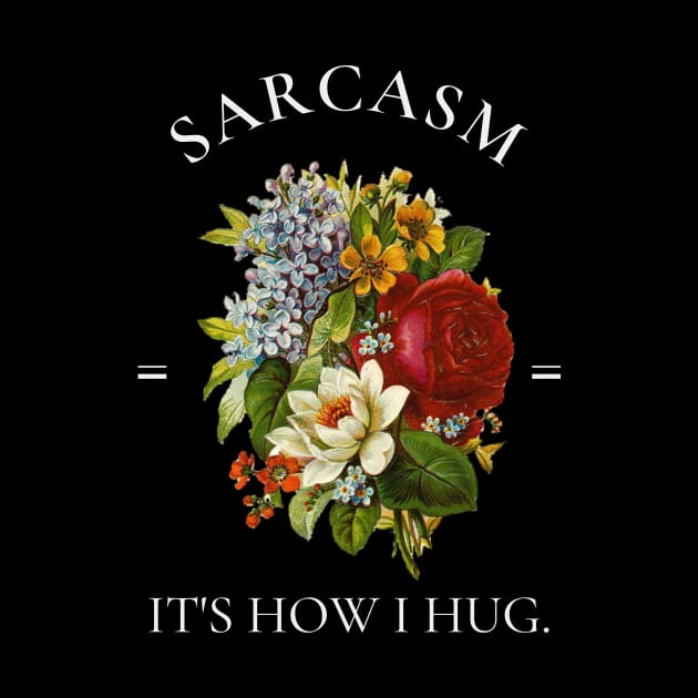 Sarcasm It's How I Hug Vintage Botanical Flowers by AddiBettDesigns