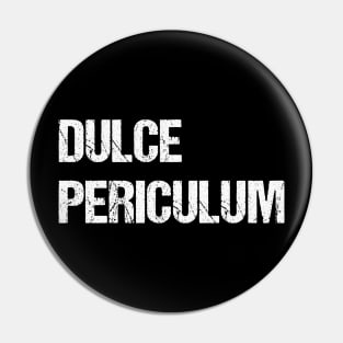 Dulce Periculum - Danger is Sweet Pin