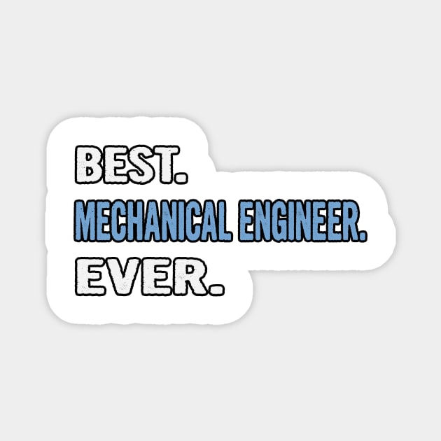 Best. Mechanical Engineer. Ever. - Birthday Gift Idea Magnet by divawaddle