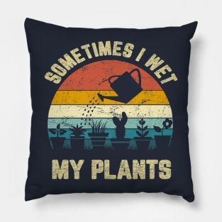 Funny Sometimes I Wet My Plants Gardening Vintage Pillow