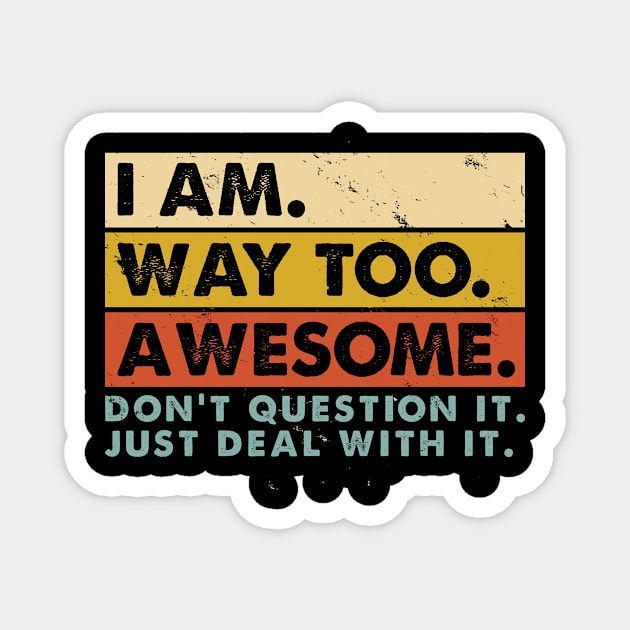 I'm Awesome Don't Question It just Deal with It Funny Magnet by CreativeSalek