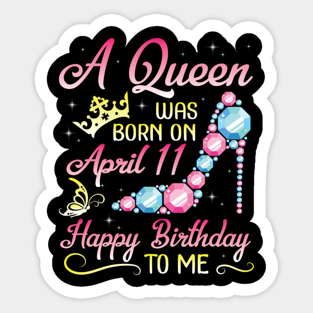 V5tee Happy Birthday Woman Girl Born On April 11 A Queen Was Born On April 11 Birthday Sticker Teepublic