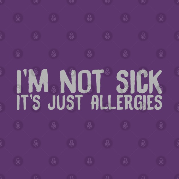 I'm Not Sick It's Just Have Allergies by Gvsarts