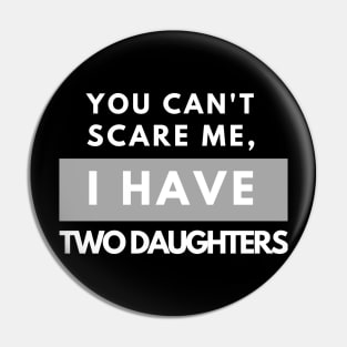 You Can't Scare Me - I Have Two Daughters - father's day  Funny Dad Daddy Cute Joke Men2020 gift Pin