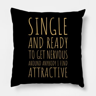 Single and Ready to Get Nervous Around Anybody I Find Attractive - 6 Pillow