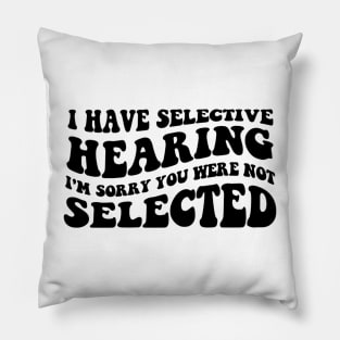 I Have Selective Hearing I'm Sorry You Were Not Selected - Retro Groovy Funny Sayings Pillow