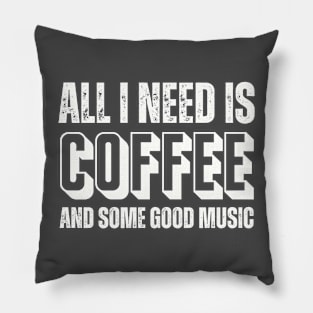 ALL I NEED IS COFFEE AND SOME GOOD MUSIC Pillow