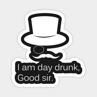 I am Day Drunk Good Sir Funny Day Drinking Alcohol Partying Magnet