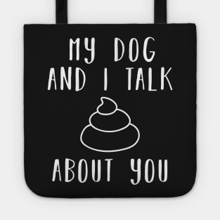 My dog and i talk shit about you Tote