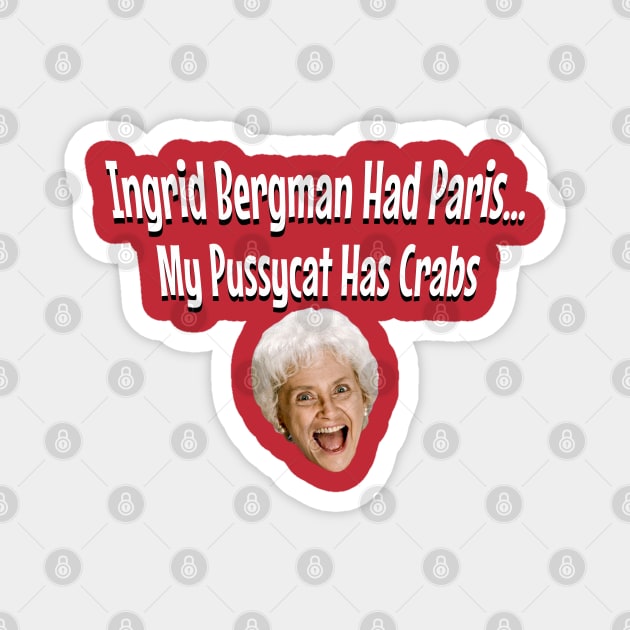 Ingrid Bergman Had Paris, My Pussycat Has Crabs Magnet by Golden Girls Quotes