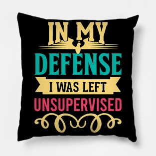 Cool Funny tee In My Defense I Was Left Unsupervised Pillow