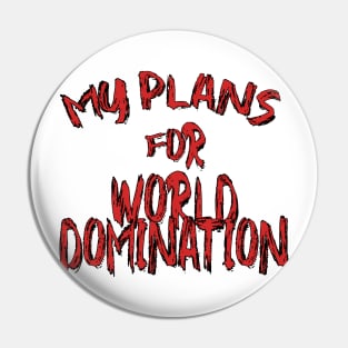 My plans for world domination Pin