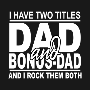 I Have Two Titles Dad And Bonus-Dad T shirt Fathers Day Gifts T-Shirt