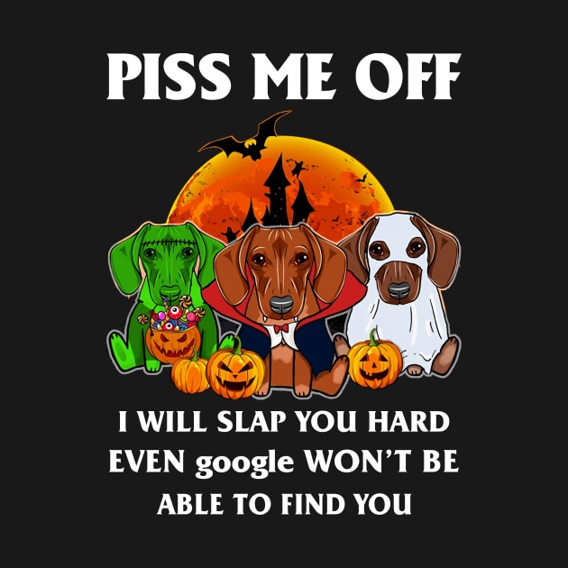 Halloween Dachshund Lover T-shirt Piss Me Off I Will Slap You So Hard Even Google Won't Be Able To Find You Gift by kimmygoderteart