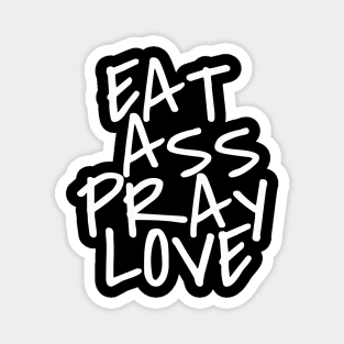 Eat Ass Pray Love Magnet