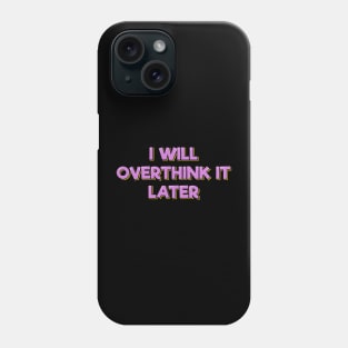 I Will Overthink It Later Phone Case