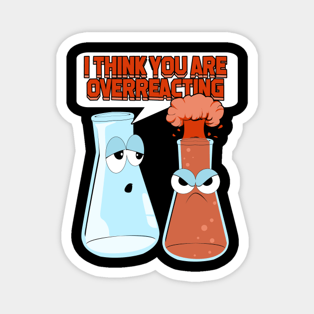 I Think You Are Overreacting Chemist Gift Magnet by Dolde08