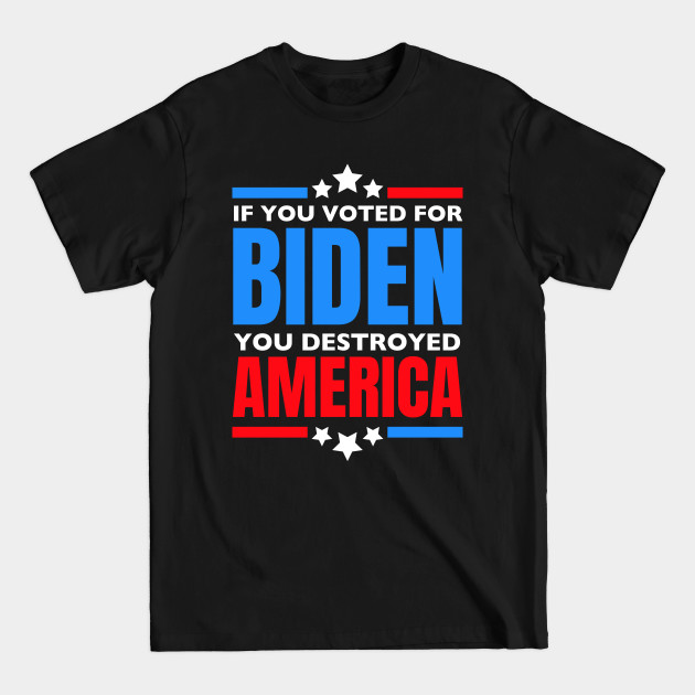 Disover if you voted for biden you destroyed america - Anti Joe Biden - T-Shirt