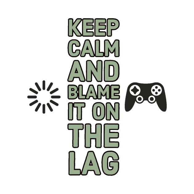 Keep calm and blame it on the lag #1 by GAMINGQUOTES