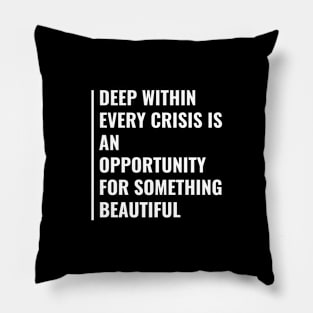 Every Crisis is an Opportunity for Something Beautiful Pillow