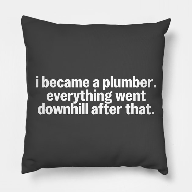 I Became a Plumber Everything Going Downhill Plumbing Humor Pillow by The Trades Store