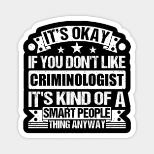 It's Okay If You Don't Like Criminologist It's Kind Of A Smart People Thing Anyway Criminologist Lover Magnet