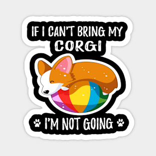 If I Can't Bring My Corgi I'm Not Going (190) Magnet