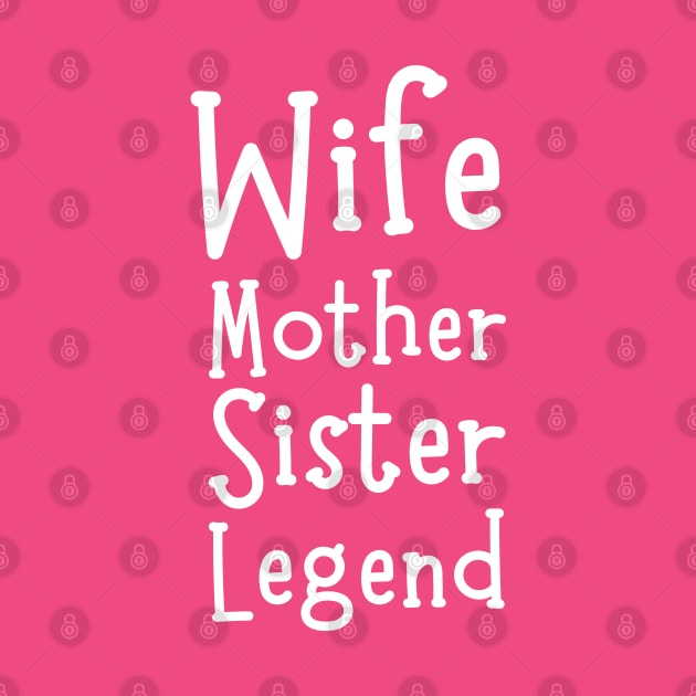 Wife Mother Sister Legend-Mother's Day Gift by HobbyAndArt