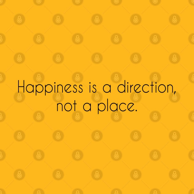 Happiness is a direction not a place by TeePwr