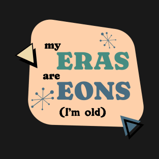 Sarcastic My Eras are Eons (I'm Old) T-Shirt